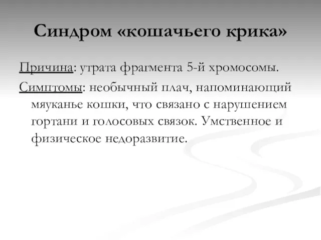 Синдром «кошачьего крика» Причина: утрата фрагмента 5-й хромосомы. Симптомы: необычный плач, напоминающий