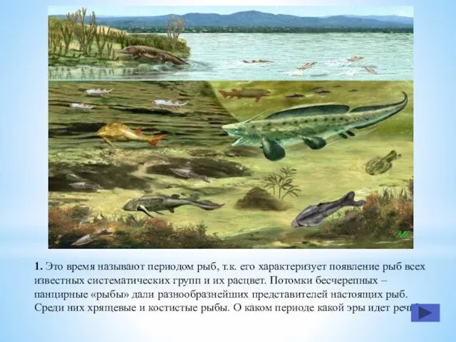 1. Это время называют периодом рыб, т.к. его характеризует появление рыб всех