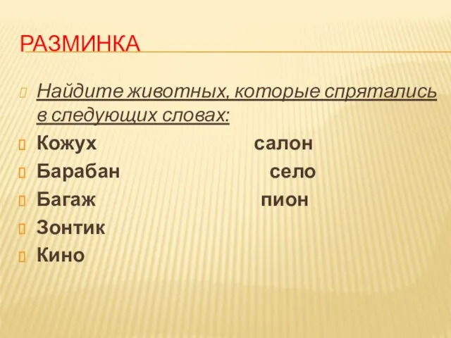 Разминка Найдите животных, которые спрятались в следующих словах: Кожух салон Барабан село Багаж пион Зонтик Кино