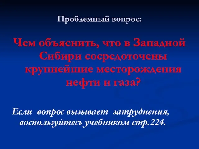 Проблемный вопрос: Чем объяснить, что в Западной Сибири сосредоточены крупнейшие месторождения нефти