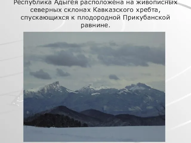 Республика Адыгея расположена на живописных северных склонах Кавказского хребта, спускающихся к плодородной Прикубанской равнине.