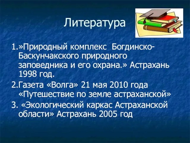 Литература 1.»Природный комплекс Богдинско-Баскунчакского природного заповедника и его охрана.» Астрахань 1998 год.