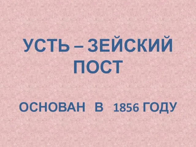 Усть – Зейский пост Основан в 1856 году