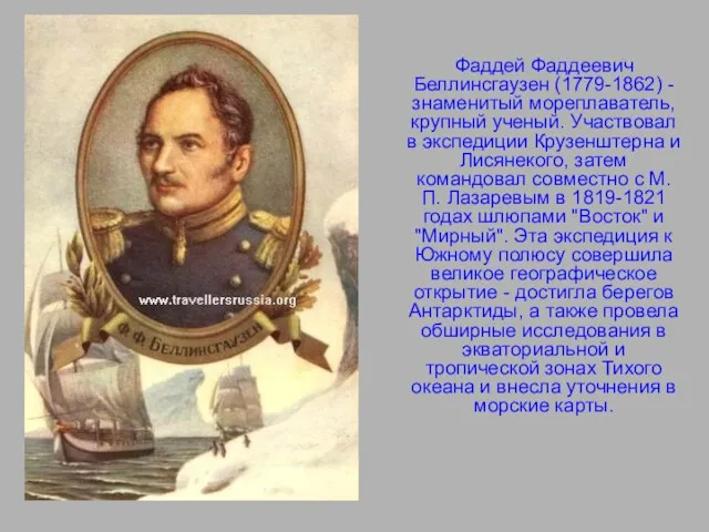 Фаддей Фаддеевич Беллинсгаузен (1779-1862) - знаменитый мореплаватель, крупный ученый. Участвовал в экспедиции