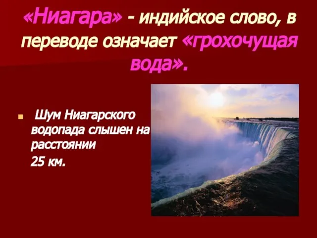 Шум Ниагарского водопада слышен на расстоянии 25 км. «Ниагара» - индийское слово,