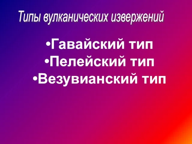 Типы вулканических извержений Гавайский тип Пелейский тип Везувианский тип