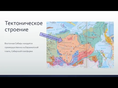 Тектоническое строение Восточная Сибирь находится преимущественно на Евразиатской плите, Сибирской платформе Евразиатская плита