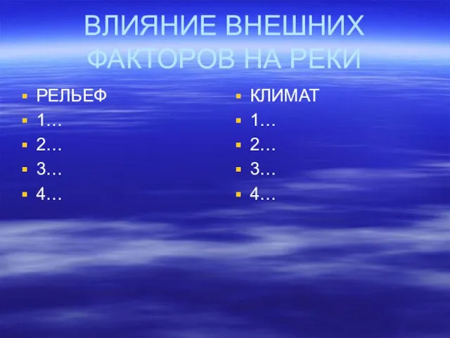 ВЛИЯНИЕ ВНЕШНИХ ФАКТОРОВ НА РЕКИ РЕЛЬЕФ 1… 2… 3… 4… КЛИМАТ 1… 2… 3… 4…