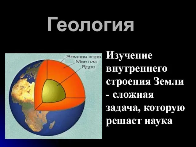 Изучение внутреннего строения Земли - сложная задача, которую решает наука Геология