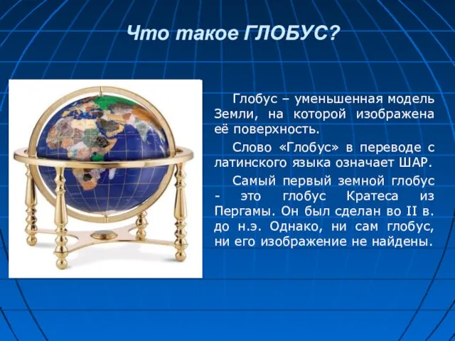 Что такое ГЛОБУС? Глобус – уменьшенная модель Земли, на которой изображена её