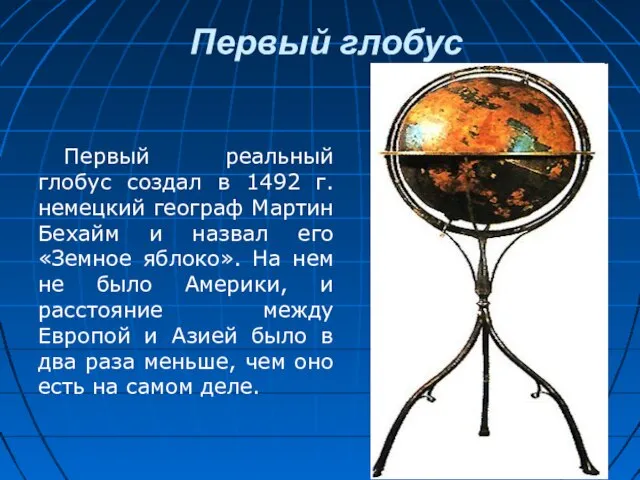 Первый глобус Первый реальный глобус создал в 1492 г. немецкий географ Мартин