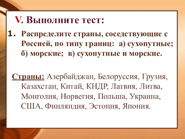 V. Выполните тест: Распределите страны, соседствующие с Россией, по типу границ: а)