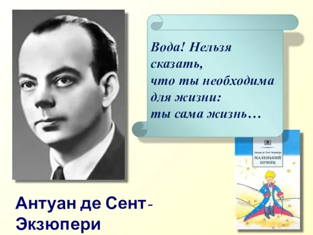 Антуан де Сент-Экзюпери Вода! Нельзя сказать, что ты необходима для жизни: ты сама жизнь…