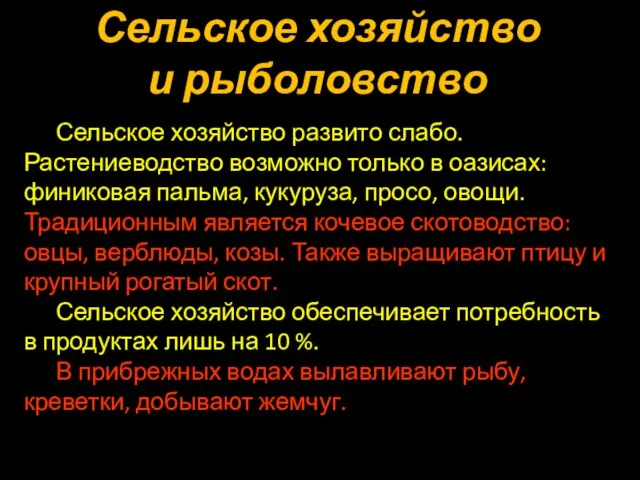 Сельское хозяйство развито слабо. Растениеводство возможно только в оазисах: финиковая пальма, кукуруза,