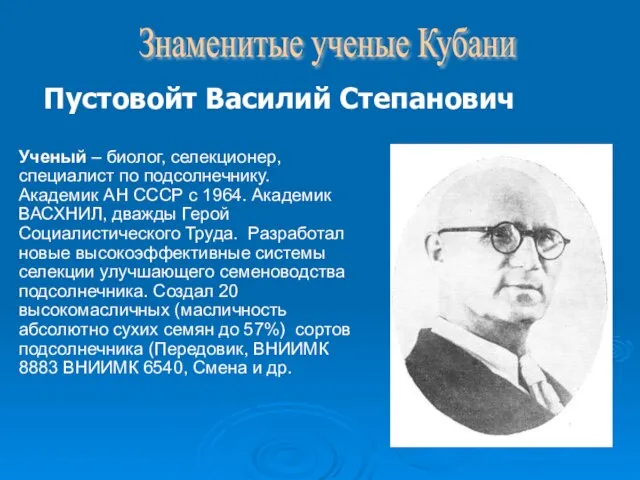 Ученый – биолог, селекционер, специалист по подсолнечнику. Академик АН СССР с 1964.