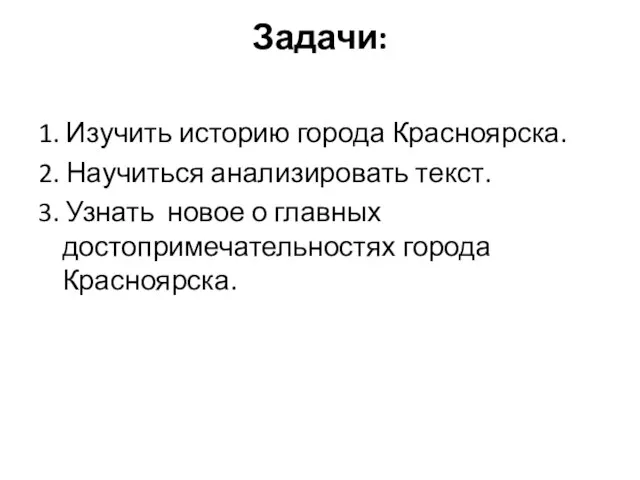 Задачи: 1. Изучить историю города Красноярска. 2. Научиться анализировать текст. 3. Узнать