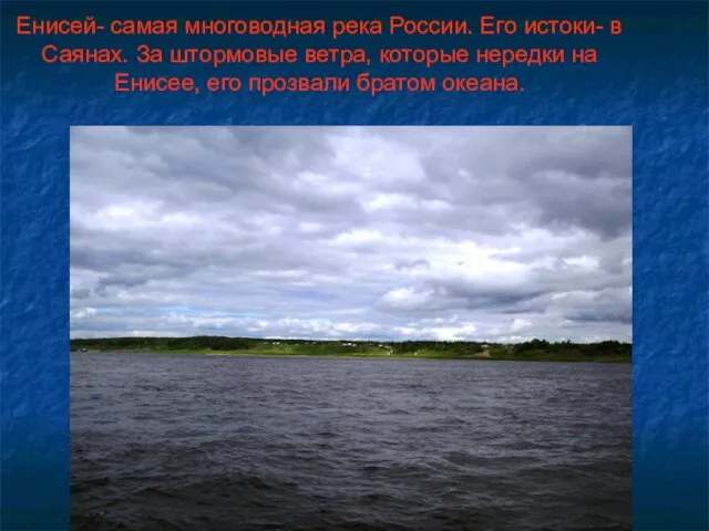 Енисей- самая многоводная река России. Его истоки- в Саянах. За штормовые ветра,