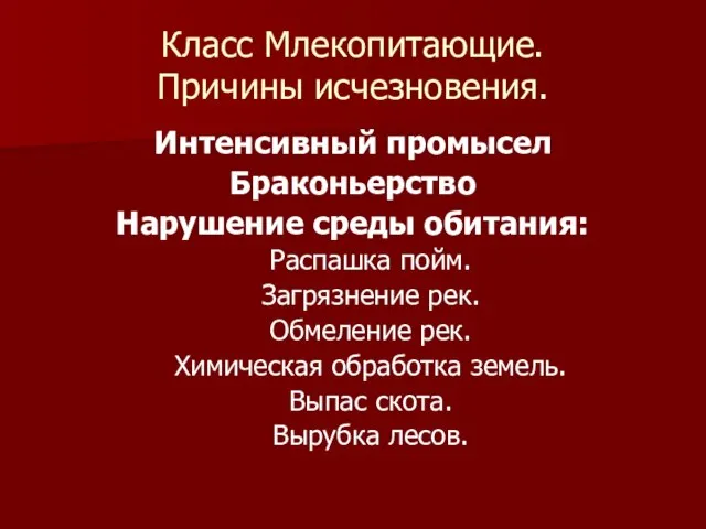 Класс Млекопитающие. Причины исчезновения. Интенсивный промысел Браконьерство Нарушение среды обитания: Распашка пойм.