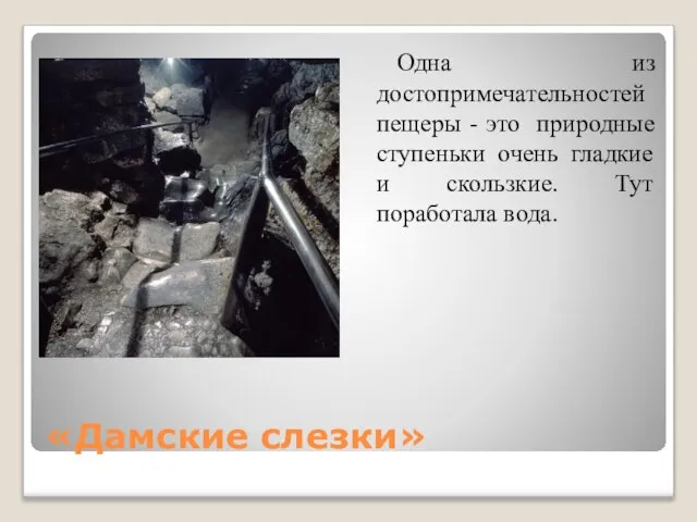 «Дамские слезки» Одна из достопримечательностей пещеры - это природные ступеньки очень гладкие