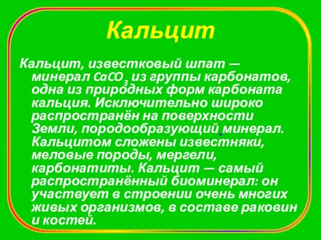 Кальцит Кальцит, известковый шпат — минерал CaCO3 из группы карбонатов, одна из