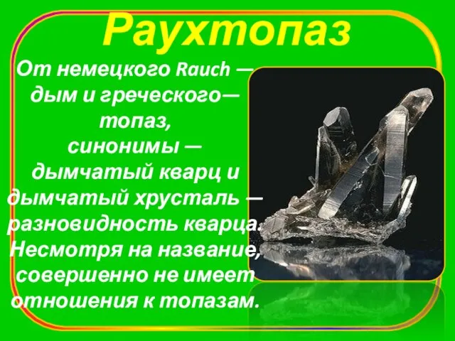 Раухтопаз От немецкого Rauch — дым и греческого— топаз, синонимы — дымчатый