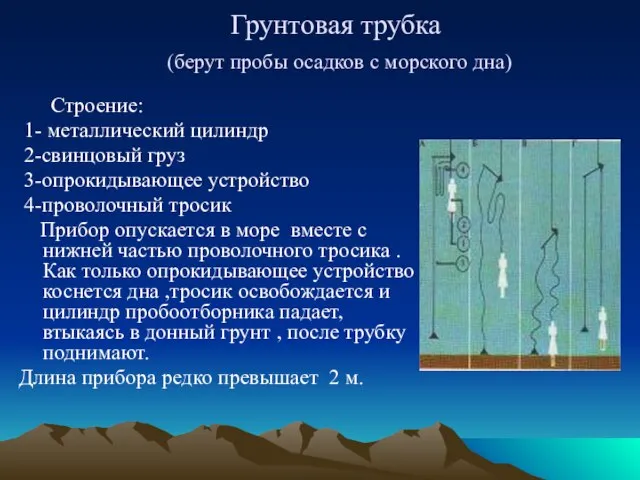 Грунтовая трубка (берут пробы осадков с морского дна) Строение: 1- металлический цилиндр