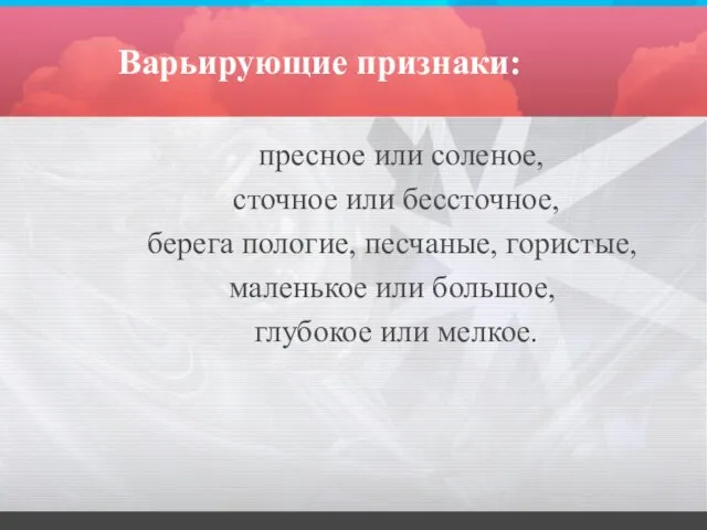 Варьирующие признаки: пресное или соленое, сточное или бессточное, берега пологие, песчаные, гористые,