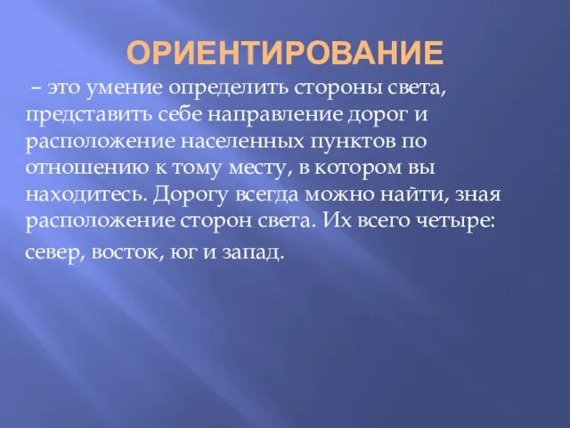 ОРИЕНТИРОВАНИЕ – это умение определить стороны света, представить себе направление дорог и