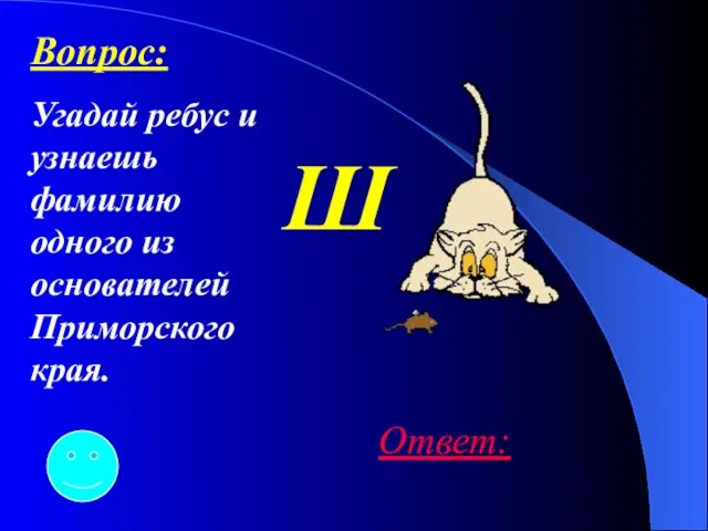 Ш Ответ: Вопрос: Угадай ребус и узнаешь фамилию одного из основателей Приморского края.