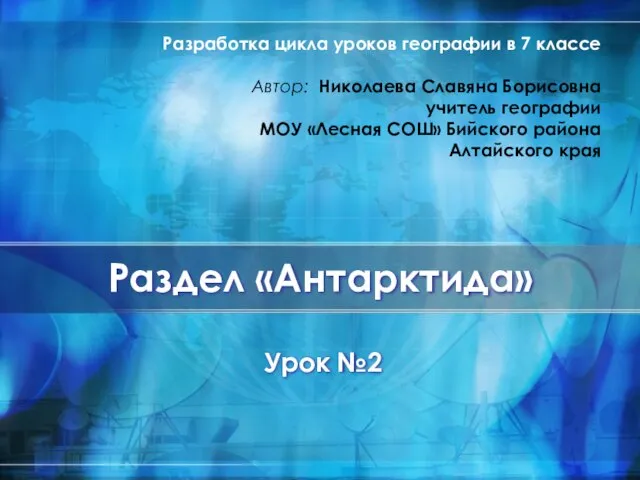 Раздел «Антарктида» Урок №2 Разработка цикла уроков географии в 7 классе Автор: