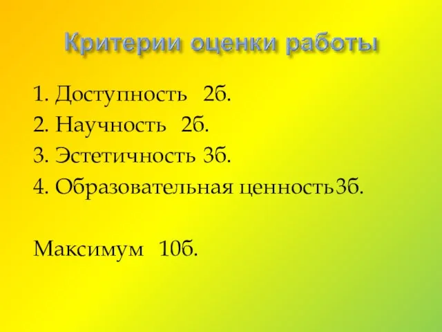 1. Доступность 2б. 2. Научность 2б. 3. Эстетичность 3б. 4. Образовательная ценность 3б. Максимум 10б.