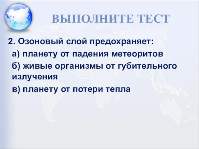 ВЫПОЛНИТЕ ТЕСТ 2. Озоновый слой предохраняет: а) планету от падения метеоритов б)