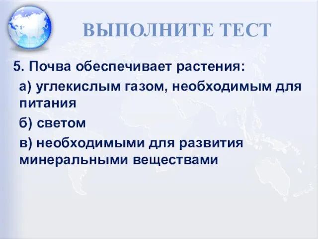 ВЫПОЛНИТЕ ТЕСТ 5. Почва обеспечивает растения: а) углекислым газом, необходимым для питания