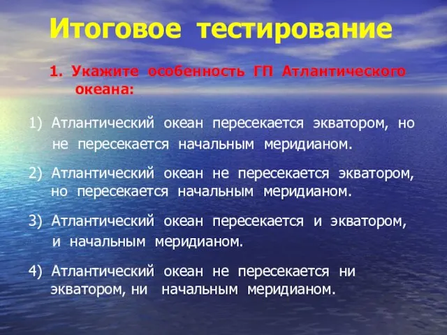 Итоговое тестирование 1. Укажите особенность ГП Атлантического океана: 1) Атлантический океан пересекается