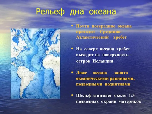 Рельеф дна океана Почти посередине океана проходит Срединно-Атлантический хребет На севере океана