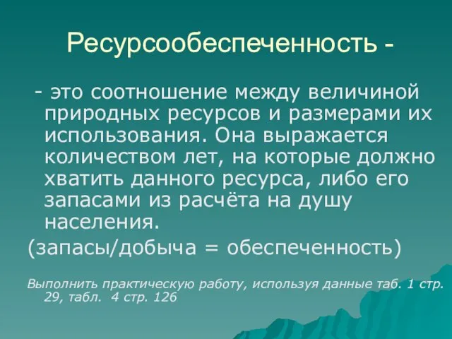 Ресурсообеспеченность - - это соотношение между величиной природных ресурсов и размерами их