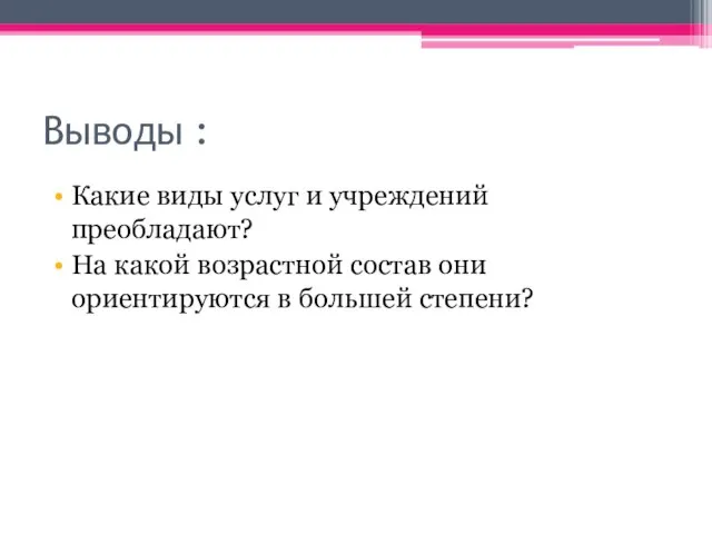 Выводы : Какие виды услуг и учреждений преобладают? На какой возрастной состав