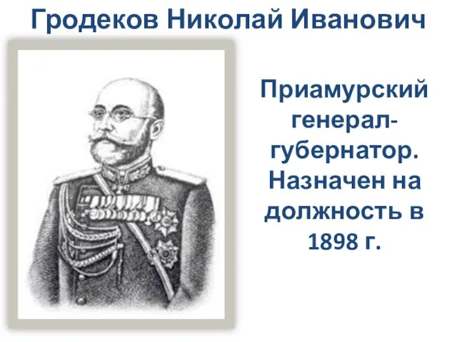 Гродеков Николай Иванович Приамурский генерал-губернатор. Назначен на должность в 1898 г.
