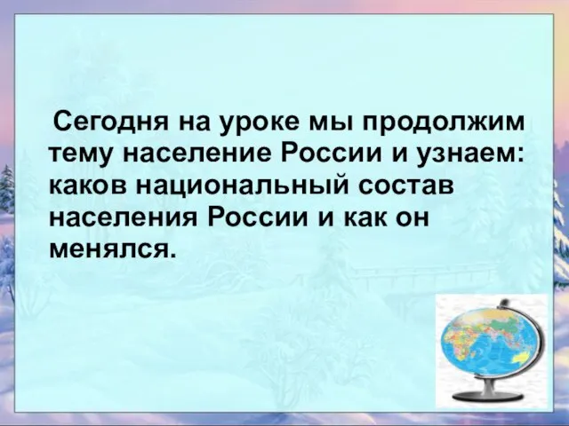 Сегодня на уроке мы продолжим тему население России и узнаем: каков национальный