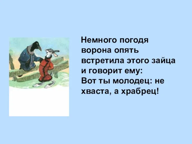 Немного погодя ворона опять встретила этого зайца и говорит ему: Вот ты