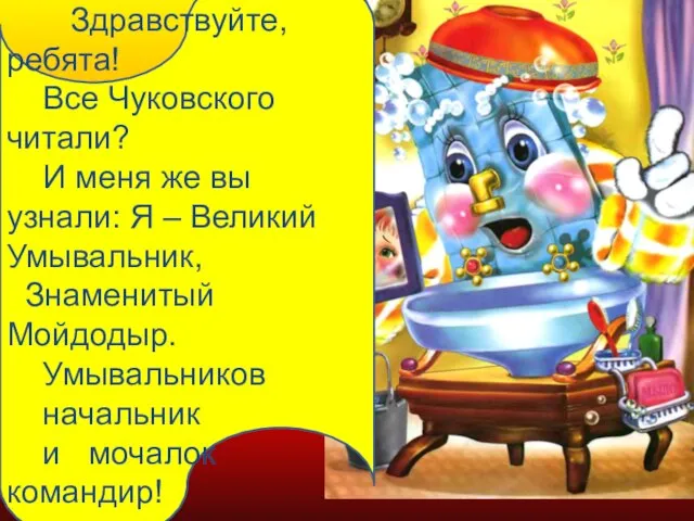 Здравствуйте, ребята! Все Чуковского читали? И меня же вы узнали: Я –