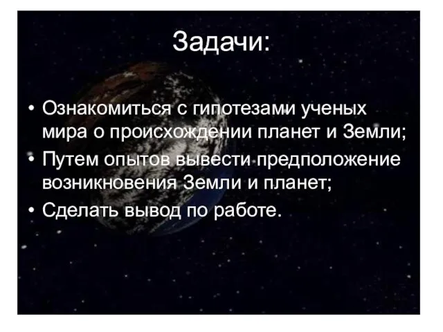 Ознакомиться с гипотезами ученых мира о происхождении планет и Земли; Путем опытов