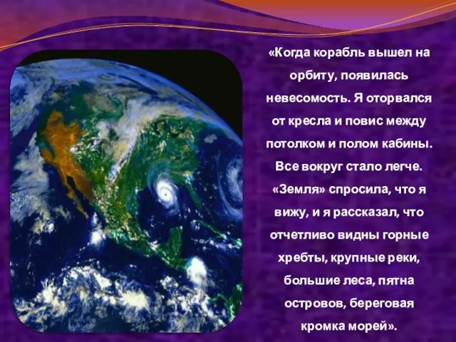 «Когда корабль вышел на орбиту, появилась невесомость. Я оторвался от кресла и