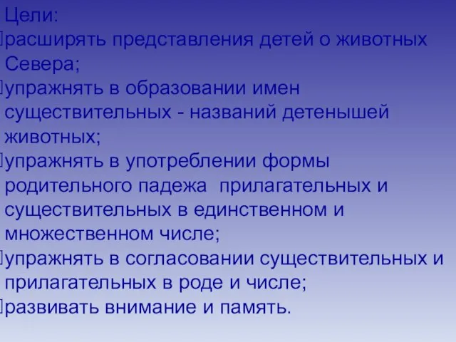 Цели: расширять представления детей о животных Севера; упражнять в образовании имен существительных