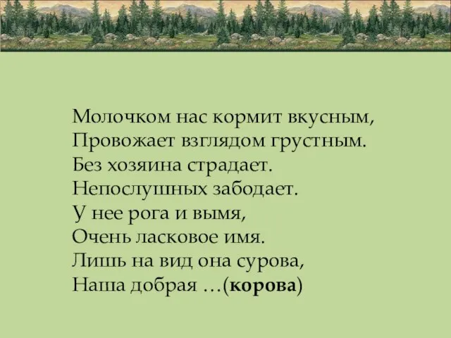 Молочком нас кормит вкусным, Провожает взглядом грустным. Без хозяина страдает. Непослушных забодает.