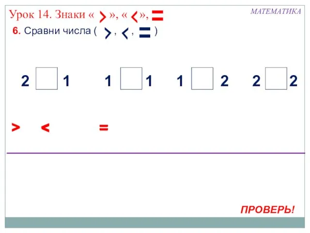 6. Сравни числа ( , , ) МАТЕМАТИКА > ПРОВЕРЬ! 2 2