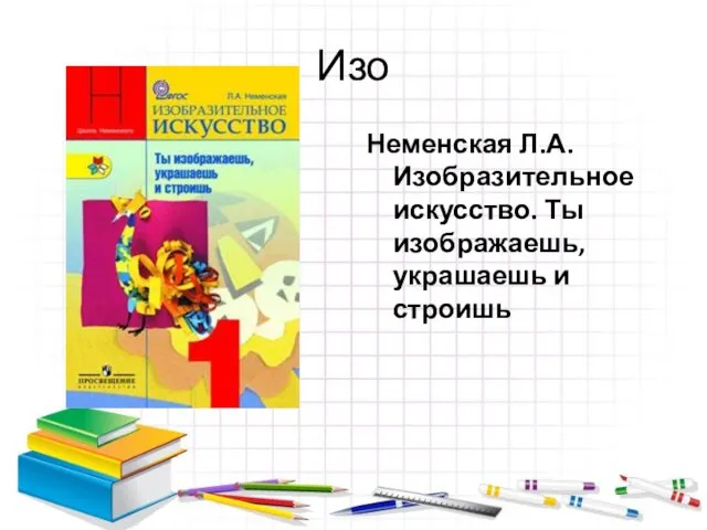 Изо Неменская Л.А. Изобразительное искусство. Ты изображаешь, украшаешь и строишь