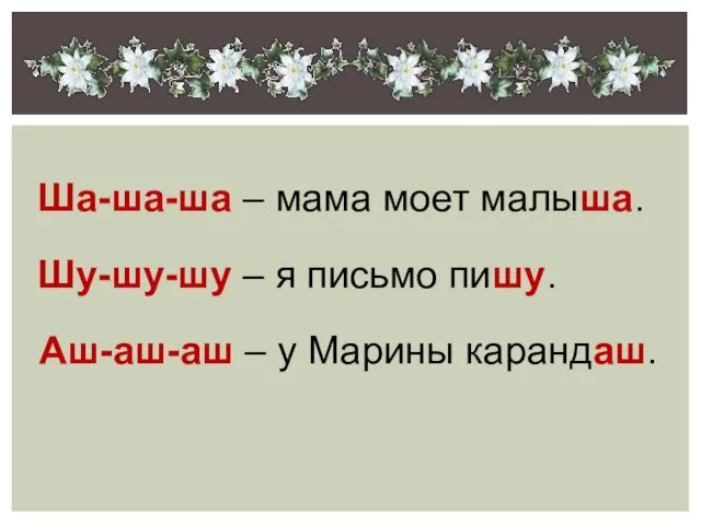 Ша-ша-ша – мама моет малыша. Шу-шу-шу – я письмо пишу. Аш-аш-аш – у Марины карандаш.