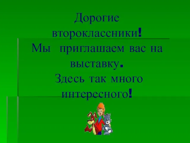 Дорогие второклассники! Мы приглашаем вас на выставку. Здесь так много интересного!