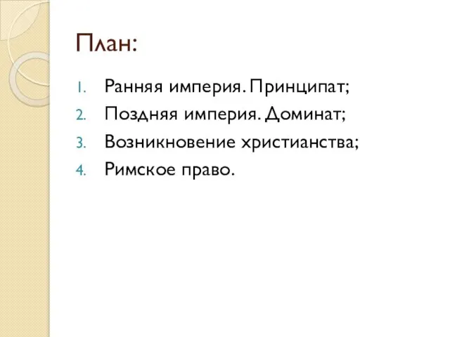 План: Ранняя империя. Принципат; Поздняя империя. Доминат; Возникновение христианства; Римское право.